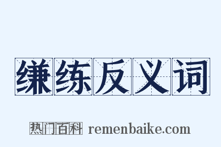 缣练反义词是什么意思的图片